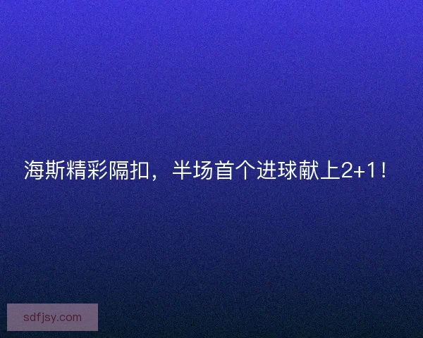海斯精彩隔扣，半场首个进球献上2+1！
